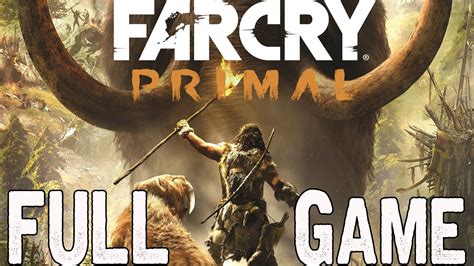 Far Cry Primal Full Gameplay Walkthrough No Commentary FAR CRY PRIMAL FULL GAME - YouTube