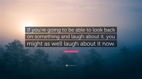 Marie Osmond Quote: “If you’re going to be able to look back on ...