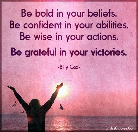 Be bold in your beliefs. Be confident in your abilities. Be wise in ...