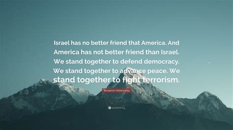 Benjamin Netanyahu Quote: “Israel has no better friend that America ...