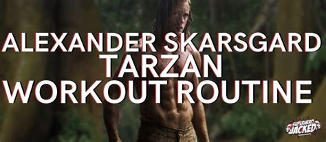 Alexander Skarsgard's Tarzan Workout Routine: Four Day Muscle Building ...