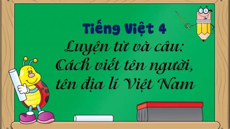 Luyện từ và câu: Cách viết tên người, tên địa lí Việt Nam Tiếng Việt 4 tập 1 - HOC247 Kids