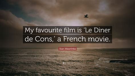 Stan Wawrinka Quote: “My favourite film is ‘Le Diner de Cons,’ a French ...