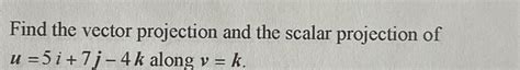 Solved Find the vector projection and the scalar projection | Chegg.com