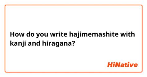 How do you write hajimemashite with kanji and hiragana? | HiNative