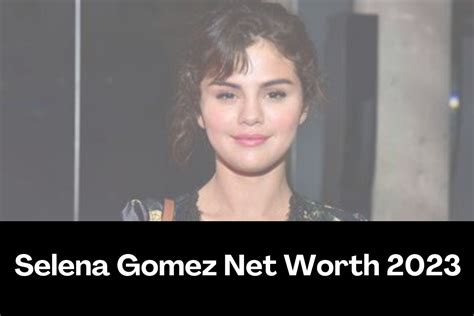 Selena Gomez Net Worth 2023 – Bio, Career, Age, Height, Boyfriend ...