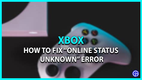 How To Fix The Xbox Online Status Unknown Error - Gamer Tweak