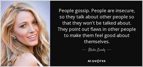 Blake Lively quote: People gossip. People are insecure, so they talk about other...