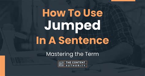 How To Use "Jumped" In A Sentence: Mastering the Term