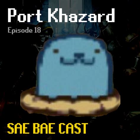 Sae Bae Cast 18 - Port Khazard | Sae Bae Cast on Acast