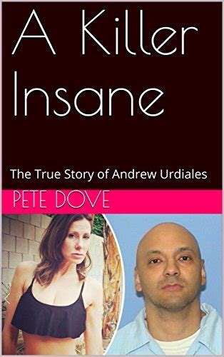 A Killer Insane: The True Story of Andrew Urdiales by Pete Dove | Goodreads