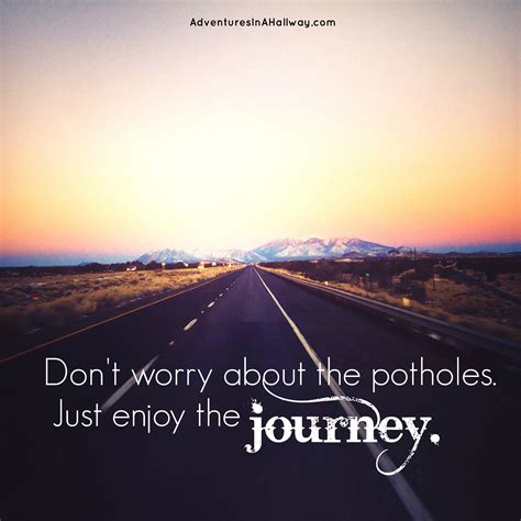 Quotes about Enjoy The Journey (72 quotes)