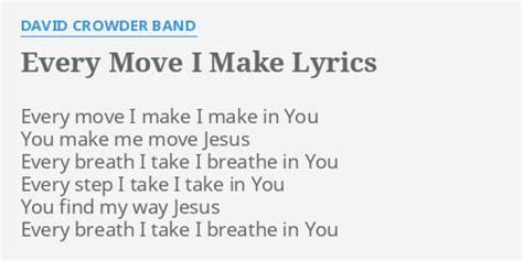 "EVERY MOVE I MAKE" LYRICS by DAVID CROWDER BAND: Every move I make...