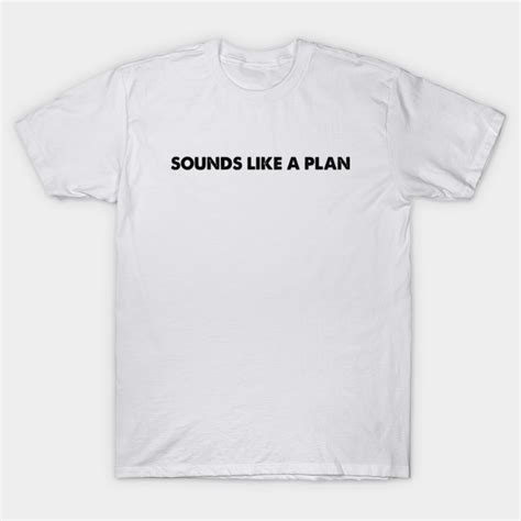 Sounds Like a Plan - Funny Quote Gift - T-Shirt | TeePublic