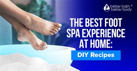 The Best Foot Spa Experience At Home: DIY Recipes – Better Bath Better Body