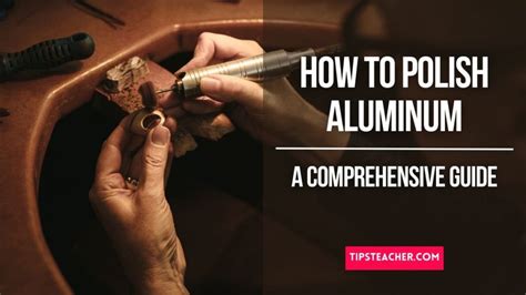 How to Polish Aluminum – A Comprehensive Guide - TipsTeacher