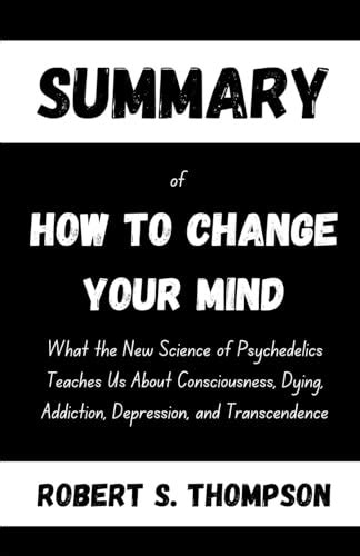 SUMMARY Of How to Change Your Mind: What the New Science of ...