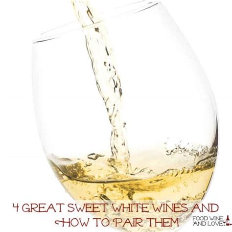 4 Great Sweet White Wines and How to Pair Them - Food Wine and Love