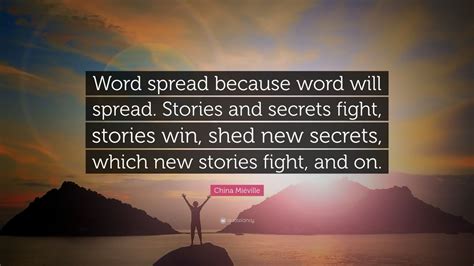 China Miéville Quote: “Word spread because word will spread. Stories ...