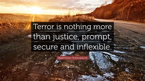 Maximilien Robespierre Quote: “Terror is nothing more than justice, prompt, secure and inflexible.”