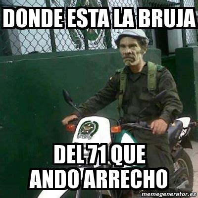 Meme Personalizado - donde esta la bruja del 71 que ando arrecho - 1102109