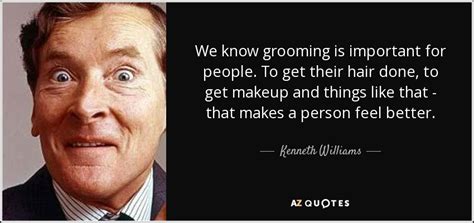 Kenneth Williams quote: We know grooming is important for people. To ...