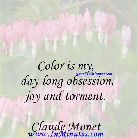 Color is my day-long obsession, joy and torment.Claude Monet | Monet quotes, Monet, Claude monet ...