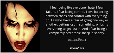 Marilyn Manson quote: I fear being like everyone I hate, I fear failure...