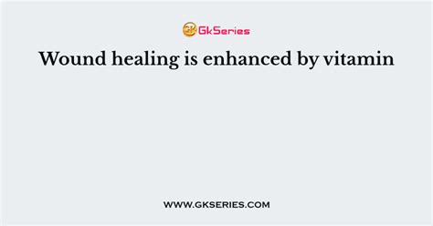 Wound healing is enhanced by vitamin