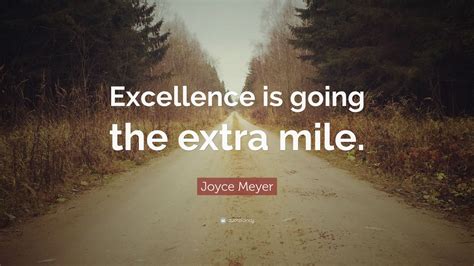 Joyce Meyer Quote: “Excellence is going the extra mile.”