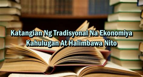 Katangian Ng Tradisyonal Na Ekonomiya – Kahulugan At Halimbawa Nito