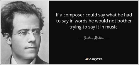 Gustav Mahler quote: If a composer could say what he had to say...