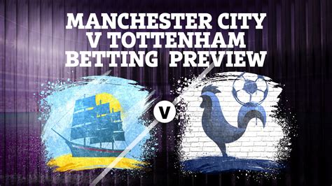 Man City vs Tottenham betting preview: Tips, predictions, enhanced odds ...