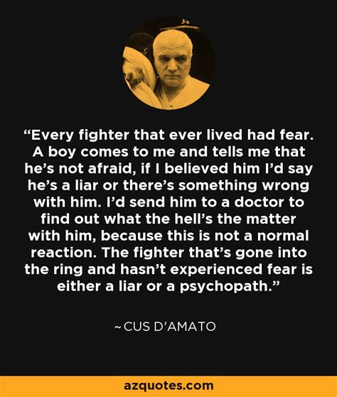 Cus D'Amato quote: Every fighter that ever lived had fear. A boy comes...