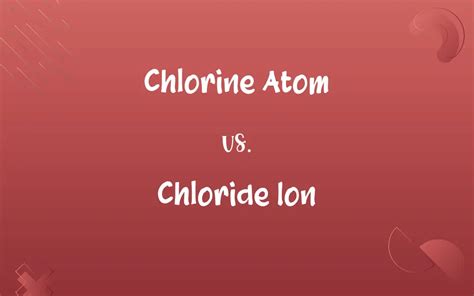 Chlorine Atom vs. Chloride Ion: Know the Difference