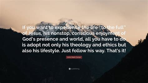 John Mark Comer Quote: “If you want to experience the life “to the full” of Jesus, his nonstop ...