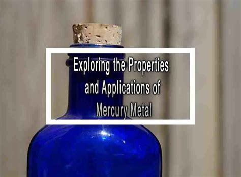 Exploring the Properties and Applications of Mercury Metal