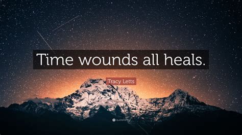 Tracy Letts Quote: “Time wounds all heals.”