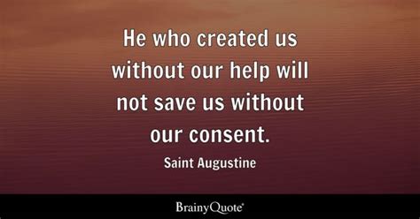 Saint Augustine - He who created us without our help will...