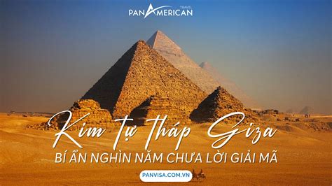 Kim tự tháp Giza - Bí ẩn nghìn năm chưa lời giải mã - PANVISA.COM.VN