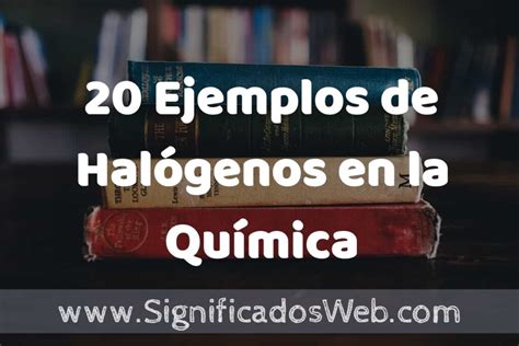 20 Ejemplos de Halógenos en la Química ️ Tipos, Definición y Análisis