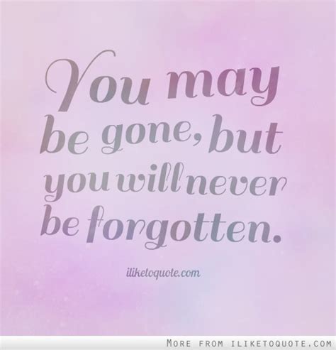 You Will Never Be Forgotten Quotes. QuotesGram