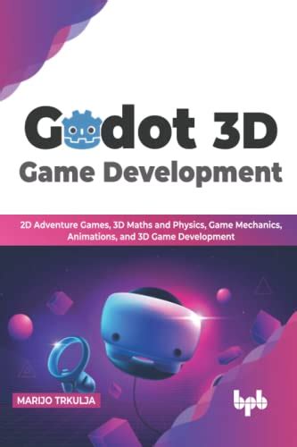 Godot 3D Game Development: 2D Adventure Games, 3D Maths and Physics, Game Mechanics, Animations ...