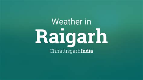 Weather for Raigarh, Chhattisgarh, India