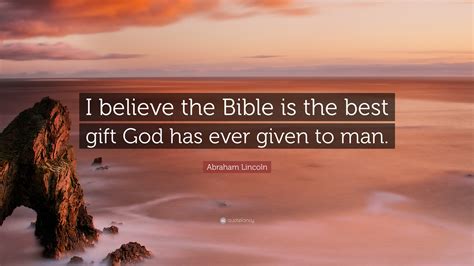 Abraham Lincoln Quote: “I believe the Bible is the best gift God has ...