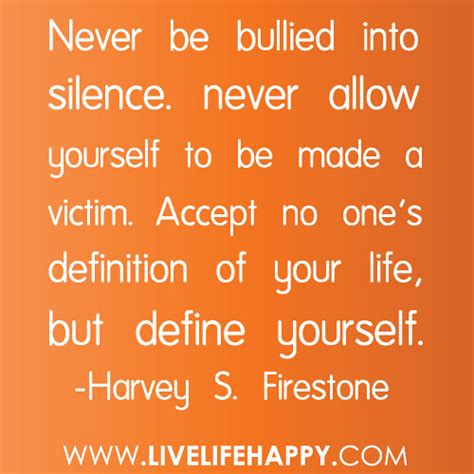 “Never be bullied into silence. never allow yourself to be made a victim. Accept no one’s ...