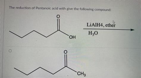 Solved The reduction of Pentanoic acid with give the | Chegg.com