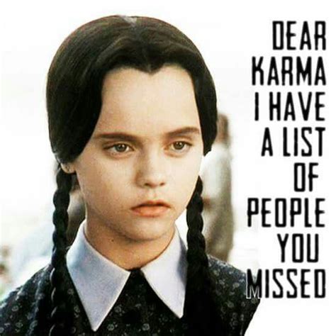 Dear Karma, I have a list of people you missed ~ Wednesday Addams | Addams family quotes ...