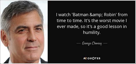 George Clooney quote: I watch 'Batman & Robin' from time to time. It's...