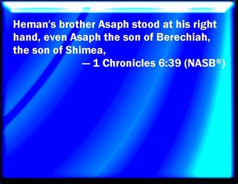 1 Chronicles 6:39 And his brother Asaph, who stood on his right hand ...